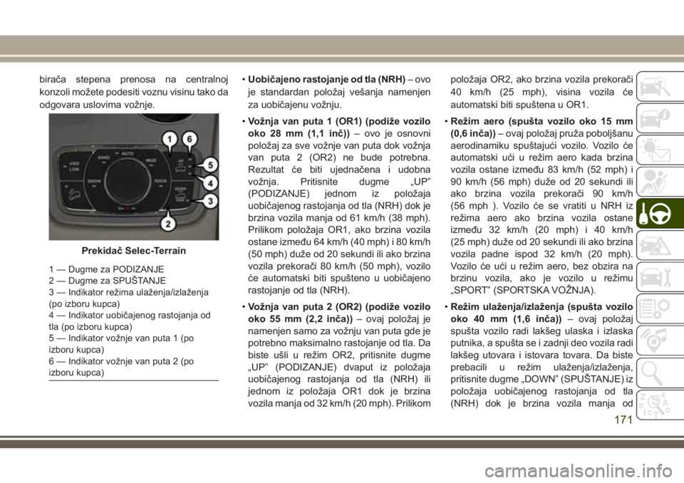 JEEP GRAND CHEROKEE 2018  Knjižica za upotrebu i održavanje (in Serbian) birača stepena prenosa na centralnoj
konzoli možete podesiti voznu visinu tako da
odgovara uslovima vožnje.•Uobičajeno rastojanje od tla (NRH)– ovo
je standardan položaj vešanja namenjen
za 