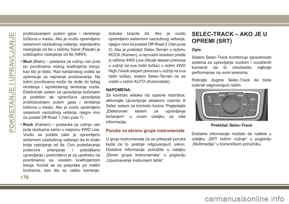 JEEP GRAND CHEROKEE 2018  Knjižica za upotrebu i održavanje (in Serbian) proklizavanjem putem gasa i okretanje
točkova u mestu. Ako je vozilo opremljeno
sistemom vazdušnog vešanja, standardno
rastojanje od tla u režimu Sand (Pesak) je
uobičajeno rastojanje od tla (NRH