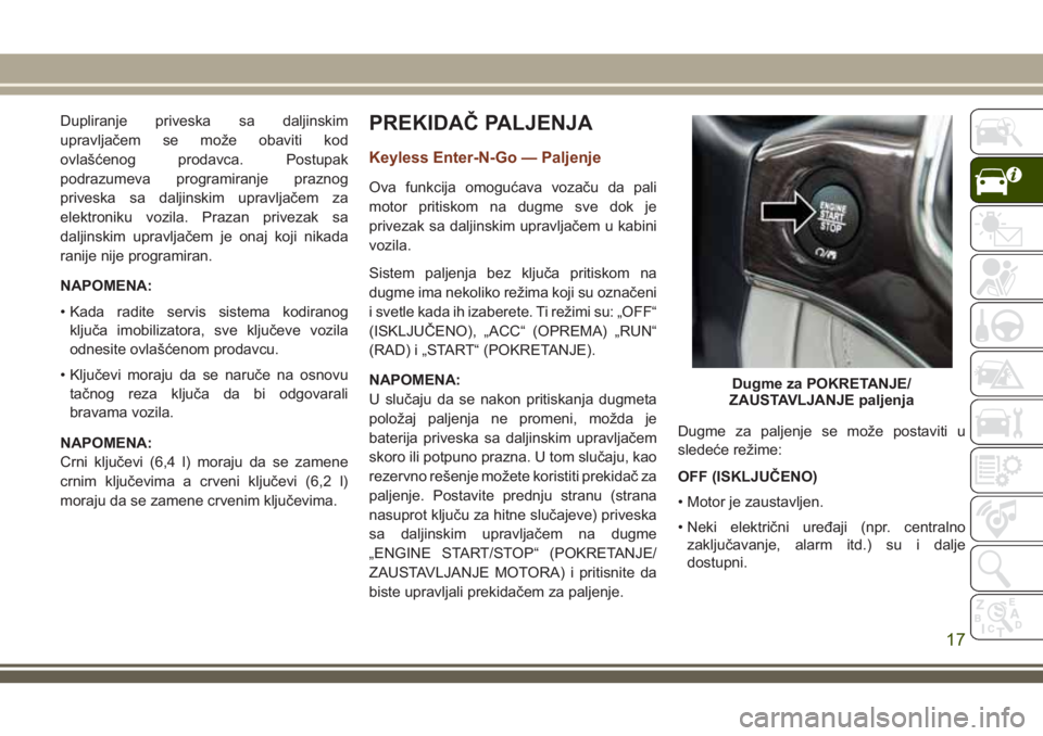 JEEP GRAND CHEROKEE 2018  Knjižica za upotrebu i održavanje (in Serbian) Dupliranje priveska sa daljinskim
upravljačem se može obaviti kod
ovlašćenog prodavca. Postupak
podrazumeva programiranje praznog
priveska sa daljinskim upravljačem za
elektroniku vozila. Prazan 