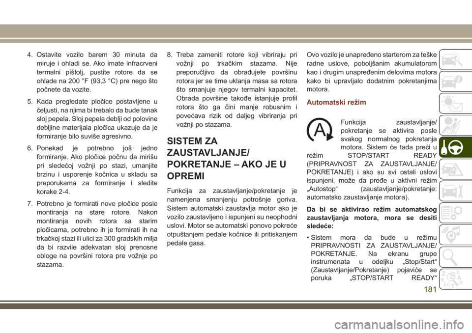 JEEP GRAND CHEROKEE 2018  Knjižica za upotrebu i održavanje (in Serbian) 4. Ostavite vozilo barem 30 minuta da
miruje i ohladi se. Ako imate infracrveni
termalni pištolj, pustite rotore da se
ohlade na 200 °F (93,3 °C) pre nego što
počnete da vozite.
5. Kada pregledat