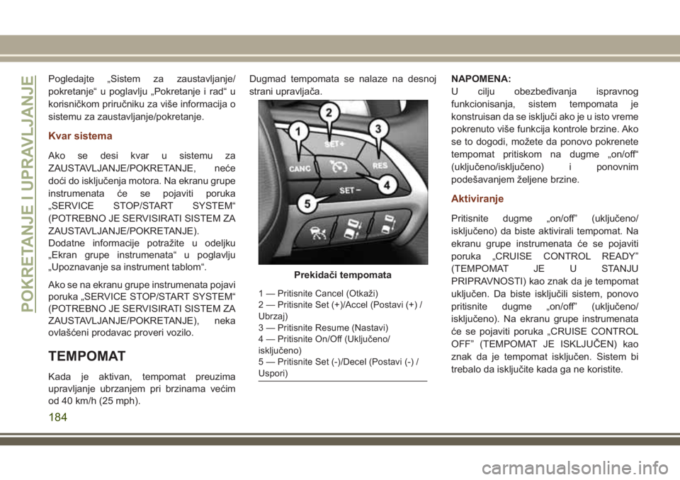 JEEP GRAND CHEROKEE 2018  Knjižica za upotrebu i održavanje (in Serbian) Pogledajte „Sistem za zaustavljanje/
pokretanje“ u poglavlju „Pokretanje i rad“ u
korisničkom priručniku za više informacija o
sistemu za zaustavljanje/pokretanje.
Kvar sistema
Ako se desi 