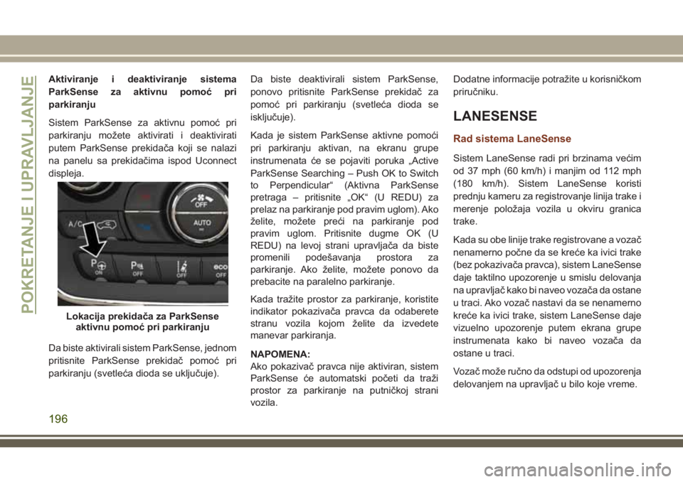 JEEP GRAND CHEROKEE 2018  Knjižica za upotrebu i održavanje (in Serbian) Aktiviranje i deaktiviranje sistema
ParkSense za aktivnu pomoć pri
parkiranju
Sistem ParkSense za aktivnu pomoć pri
parkiranju možete aktivirati i deaktivirati
putem ParkSense prekidača koji se na