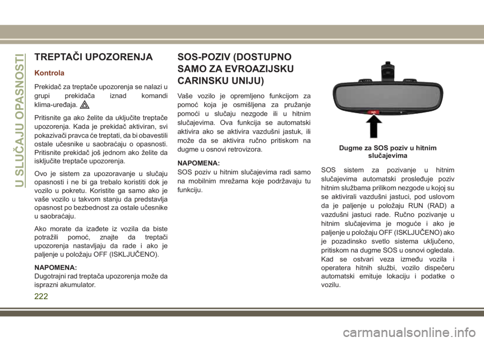 JEEP GRAND CHEROKEE 2018  Knjižica za upotrebu i održavanje (in Serbian) TREPTAČI UPOZORENJA
Kontrola
Prekidač za treptače upozorenja se nalazi u
grupi prekidača iznad komandi
klima-uređaja.
Pritisnite ga ako želite da uključite treptače
upozorenja. Kada je prekida