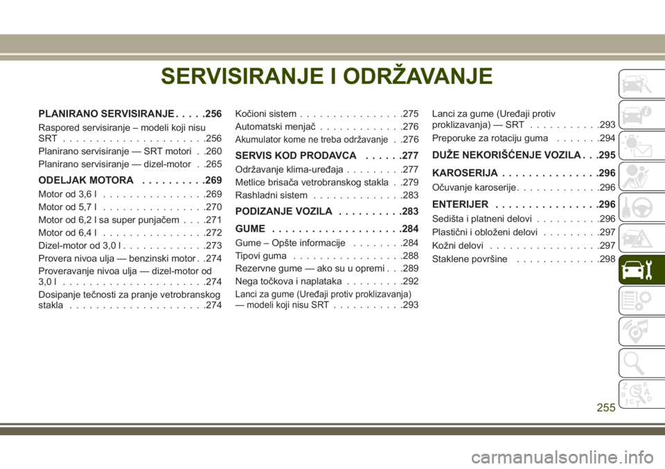 JEEP GRAND CHEROKEE 2018  Knjižica za upotrebu i održavanje (in Serbian) SERVISIRANJE I ODRŽAVANJE
PLANIRANO SERVISIRANJE.....256
Raspored servisiranje – modeli koji nisu
SRT ......................256
Planirano servisiranje — SRT motori . .260
Planirano servisiranje 