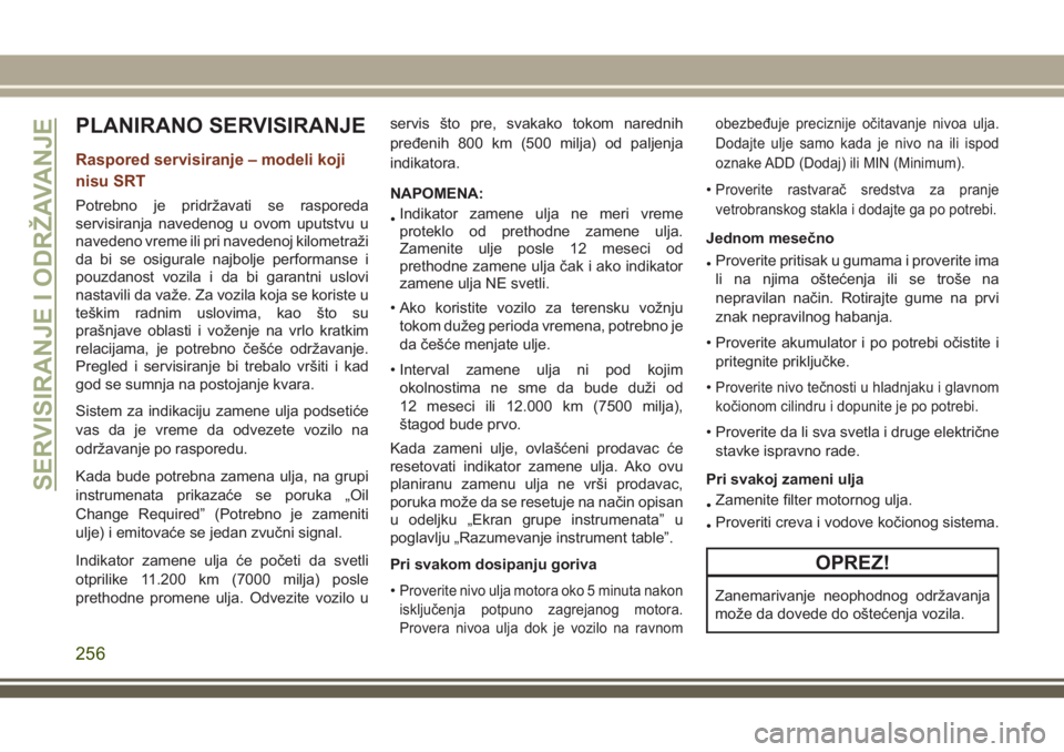 JEEP GRAND CHEROKEE 2018  Knjižica za upotrebu i održavanje (in Serbian) PLANIRANO SERVISIRANJE
Raspored servisiranje – modeli koji
nisu SRT
Potrebno je pridržavati se rasporeda
servisiranja navedenog u ovom uputstvu u
navedeno vreme ili pri navedenoj kilometraži
da bi