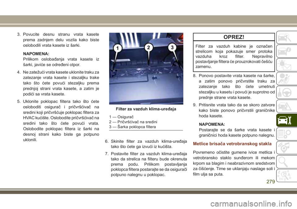 JEEP GRAND CHEROKEE 2018  Knjižica za upotrebu i održavanje (in Serbian) 3. Povucite desnu stranu vrata kasete
prema zadnjem delu vozila kako biste
oslobodili vrata kasete iz šarki.
NAPOMENA:
Prilikom oslobađanja vrata kasete iz
šarki, javiće se određeni otpor.
4. Ne 