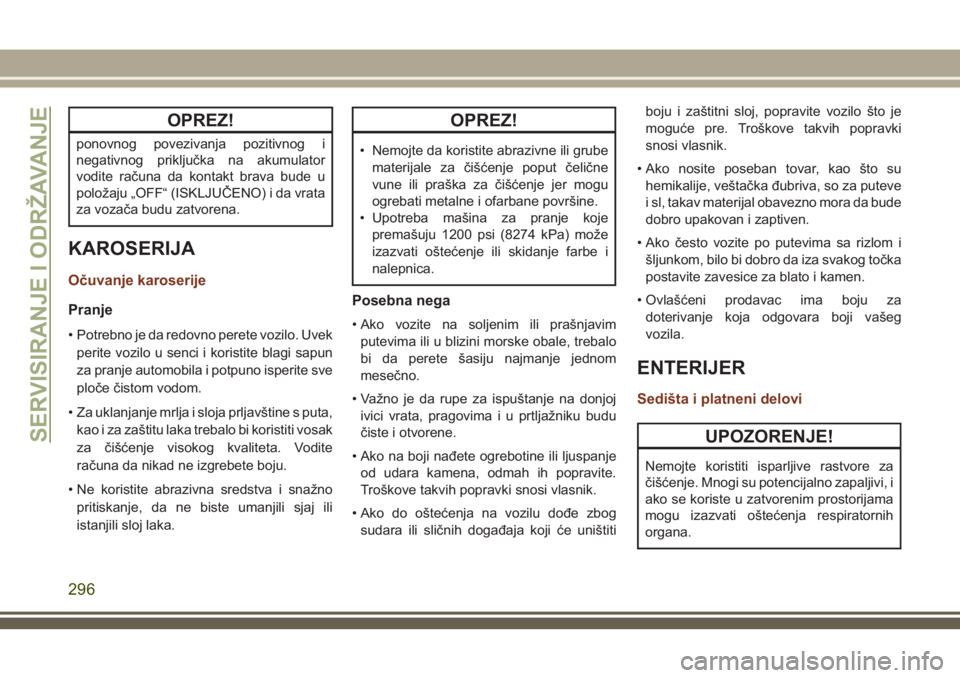 JEEP GRAND CHEROKEE 2018  Knjižica za upotrebu i održavanje (in Serbian) OPREZ!
ponovnog povezivanja pozitivnog i
negativnog priključka na akumulator
vodite računa da kontakt brava bude u
položaju „OFF“ (ISKLJUČENO) i da vrata
za vozača budu zatvorena.
KAROSERIJA
