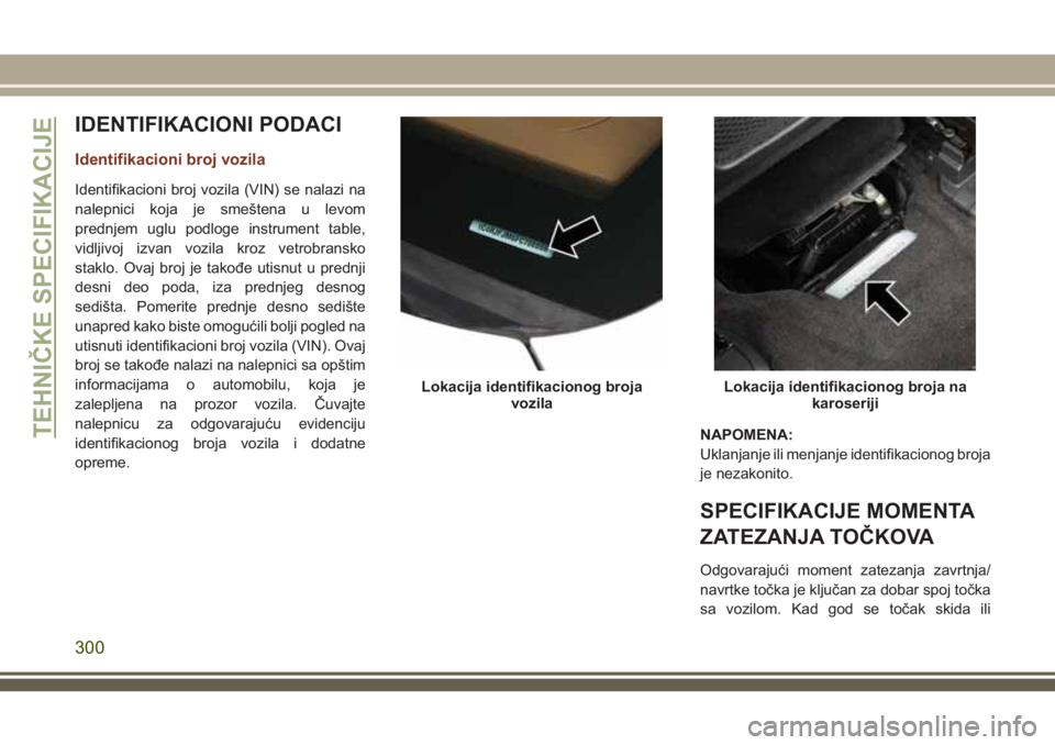 JEEP GRAND CHEROKEE 2018  Knjižica za upotrebu i održavanje (in Serbian) IDENTIFIKACIONI PODACI
Identifikacioni broj vozila
Identifikacioni broj vozila (VIN) se nalazi na
nalepnici koja je smeštena u levom
prednjem uglu podloge instrument table,
vidljivoj izvan vozila kro