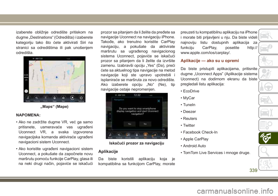 JEEP GRAND CHEROKEE 2018  Knjižica za upotrebu i održavanje (in Serbian) izaberete obližnje odredište pritiskom na
dugme „Destinations“ (Odredišta) i izaberete
kategoriju tako što ćete aktivirati Siri na
stranici sa odredištima ili pak unošenjem
odredišta.
NAPO