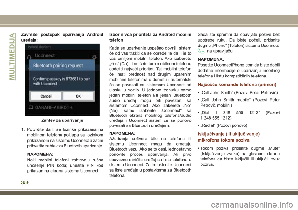 JEEP GRAND CHEROKEE 2018  Knjižica za upotrebu i održavanje (in Serbian) Završite postupak uparivanja Android
uređaja:
1. Potvrdite da li se lozinka prikazana na
mobilnom telefonu poklapa sa lozinkom
prikazanom na sistemu Uconnect a zatim
prihvatite zahtev za Bluetooth u