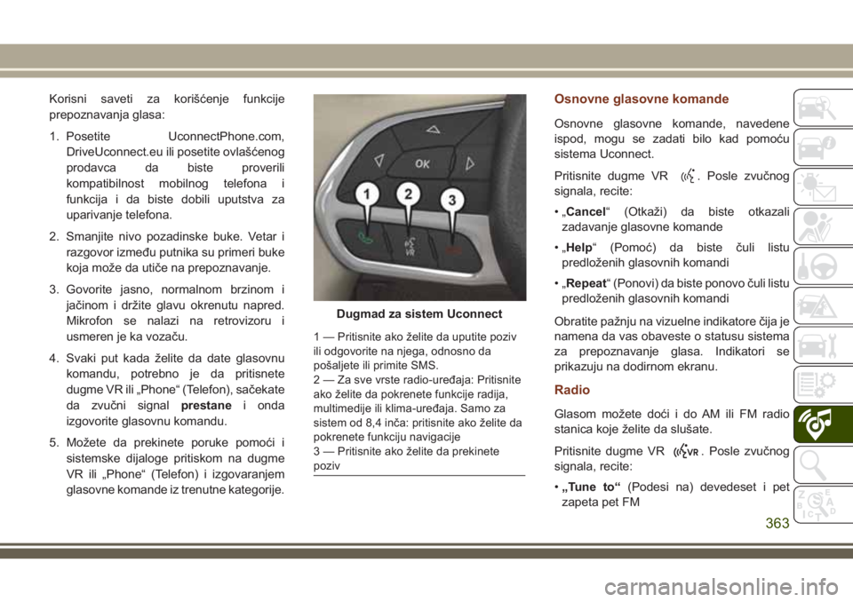 JEEP GRAND CHEROKEE 2018  Knjižica za upotrebu i održavanje (in Serbian) Korisni saveti za korišćenje funkcije
prepoznavanja glasa:
1. Posetite UconnectPhone.com,
DriveUconnect.eu ili posetite ovlašćenog
prodavca da biste proverili
kompatibilnost mobilnog telefona i
fu