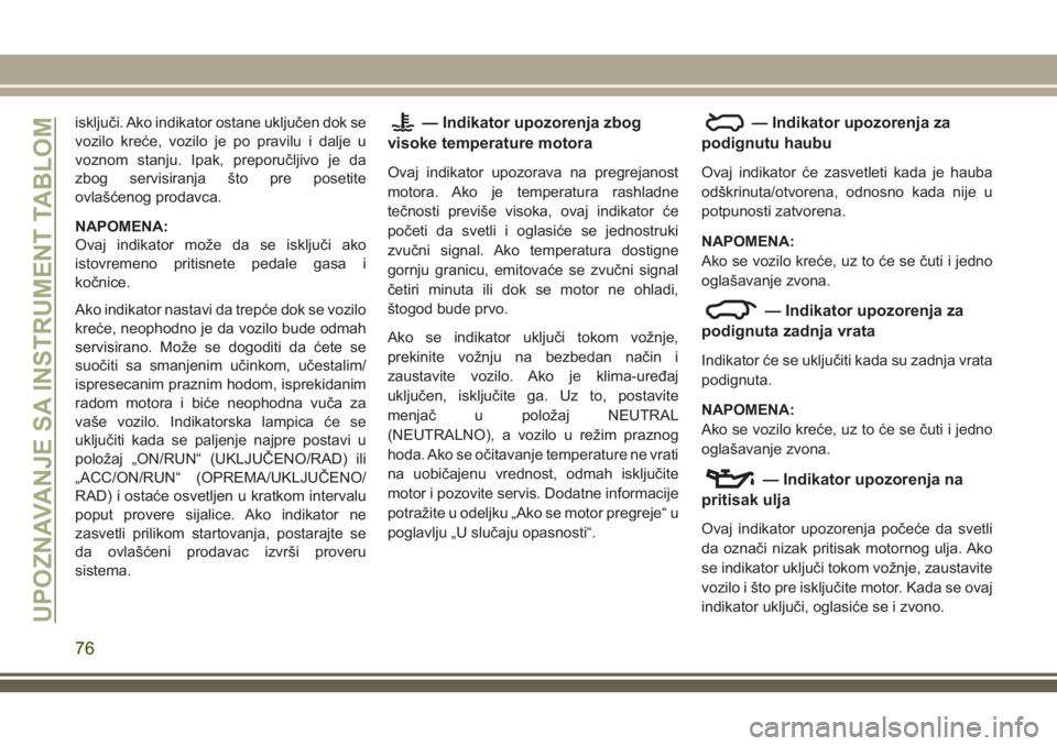 JEEP GRAND CHEROKEE 2018  Knjižica za upotrebu i održavanje (in Serbian) isključi. Ako indikator ostane uključen dok se
vozilo kreće, vozilo je po pravilu i dalje u
voznom stanju. Ipak, preporučljivo je da
zbog servisiranja što pre posetite
ovlašćenog prodavca.
NAPO
