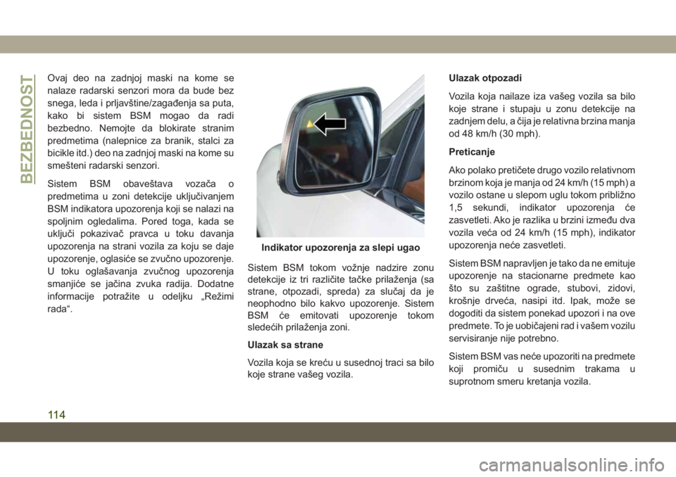 JEEP GRAND CHEROKEE 2019 Knjižica za upotrebu i održavanje (in Serbian) Ovaj deo na zadnjoj maski na kome se
nalaze radarski senzori mora da bude bez
snega, leda i prljavštine/zagađenja sa puta,
kako bi sistem BSM mogao da radi
bezbedno. Nemojte da blokirate stranim
pre JEEP GRAND CHEROKEE 2019 Knjižica za upotrebu i održavanje (in Serbian) Ovaj deo na zadnjoj maski na kome se
nalaze radarski senzori mora da bude bez
snega, leda i prljavštine/zagađenja sa puta,
kako bi sistem BSM mogao da radi
bezbedno. Nemojte da blokirate stranim
pre