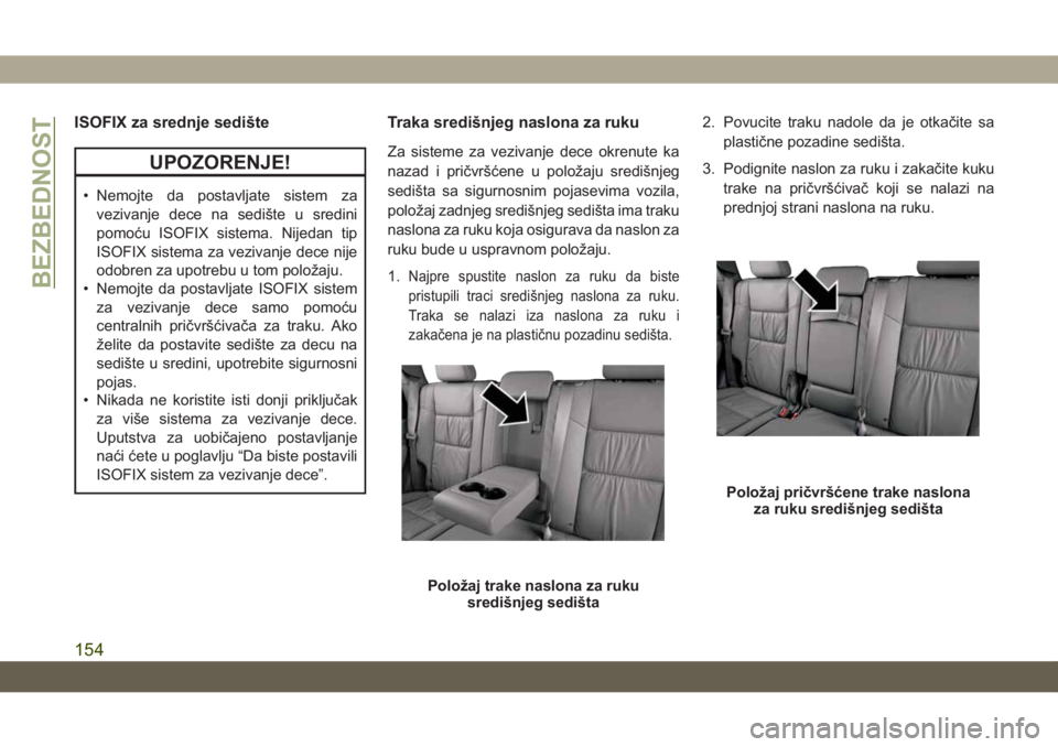 JEEP GRAND CHEROKEE 2019 Knjižica za upotrebu i održavanje (in Serbian) ISOFIX za srednje sedište
UPOZORENJE!
• Nemojte da postavljate sistem za
vezivanje dece na sedište u sredini
pomoću ISOFIX sistema. Nijedan tip
ISOFIX sistema za vezivanje dece nije
odobren za up JEEP GRAND CHEROKEE 2019 Knjižica za upotrebu i održavanje (in Serbian) ISOFIX za srednje sedište
UPOZORENJE!
• Nemojte da postavljate sistem za
vezivanje dece na sedište u sredini
pomoću ISOFIX sistema. Nijedan tip
ISOFIX sistema za vezivanje dece nije
odobren za up