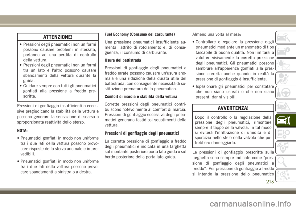 JEEP WRANGLER 2018 Libretto Uso Manutenzione (in Italian) ATTENZIONE!
• Pressioni degli pneumatici non uniformi
possono causare problemi in sterzata,
portando ad una perdita di controllo
della vettura.
• Pressioni degli pneumatici non uniformi
tra un lat JEEP WRANGLER 2018 Libretto Uso Manutenzione (in Italian) ATTENZIONE!
• Pressioni degli pneumatici non uniformi
possono causare problemi in sterzata,
portando ad una perdita di controllo
della vettura.
• Pressioni degli pneumatici non uniformi
tra un lat