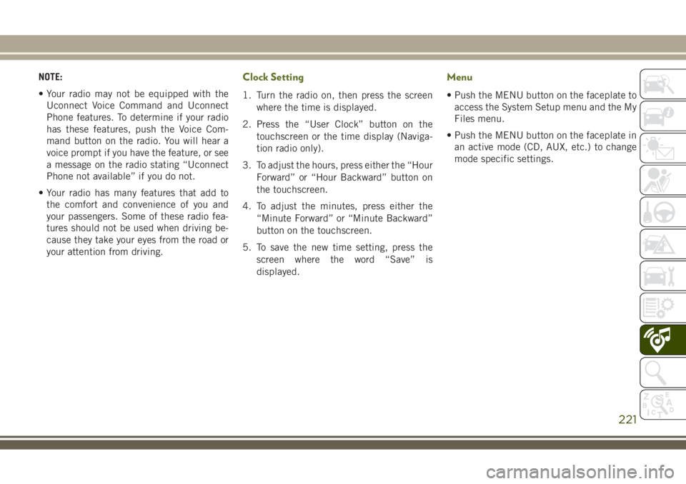 JEEP WRANGLER 2021 Owner handbook (in English) NOTE:
• Your radio may not be equipped with the
Uconnect Voice Command and Uconnect
Phone features. To determine if your radio
has these features, push the Voice Com-
mand button on the radio. You w JEEP WRANGLER 2021 Owner handbook (in English) NOTE:
• Your radio may not be equipped with the
Uconnect Voice Command and Uconnect
Phone features. To determine if your radio
has these features, push the Voice Com-
mand button on the radio. You w