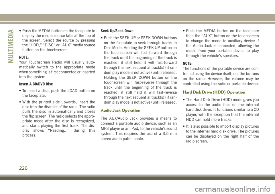 JEEP WRANGLER 2021 Owner handbook (in English) • Push the MEDIA button on the faceplate to
display the media source tabs at the top of
the screen. Select the source by pressing
the “HDD,” “DISC” or “AUX” media source
button on the to JEEP WRANGLER 2021 Owner handbook (in English) • Push the MEDIA button on the faceplate to
display the media source tabs at the top of
the screen. Select the source by pressing
the “HDD,” “DISC” or “AUX” media source
button on the to