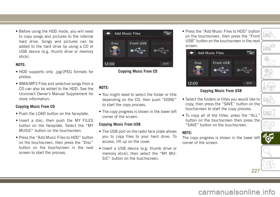 JEEP WRANGLER 2021 Owner handbook (in English) • Before using the HDD mode, you will need
to copy songs and pictures to the internal
hard drive. Songs and pictures can be
added to the hard drive by using a CD or
USB device (e.g. thumb drive or m JEEP WRANGLER 2021 Owner handbook (in English) • Before using the HDD mode, you will need
to copy songs and pictures to the internal
hard drive. Songs and pictures can be
added to the hard drive by using a CD or
USB device (e.g. thumb drive or m