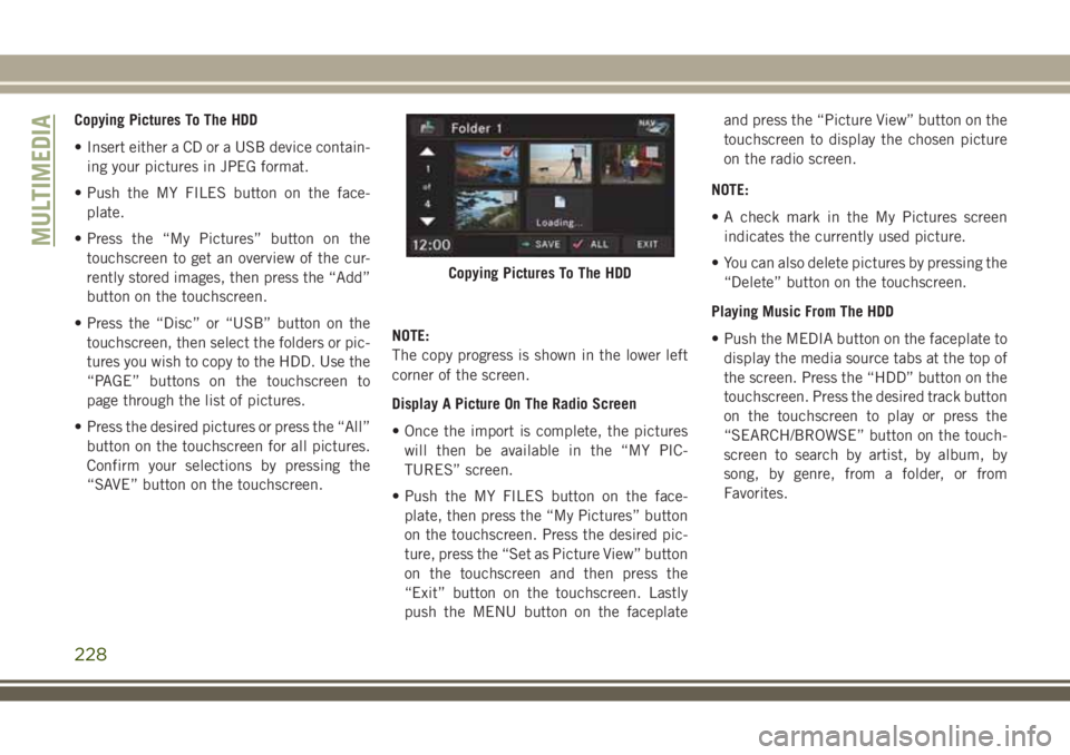 JEEP WRANGLER 2021 Owner handbook (in English) Copying Pictures To The HDD
• Insert either a CD or a USB device contain-
ing your pictures in JPEG format.
• Push the MY FILES button on the face-
plate.
• Press the “My Pictures” button on JEEP WRANGLER 2021 Owner handbook (in English) Copying Pictures To The HDD
• Insert either a CD or a USB device contain-
ing your pictures in JPEG format.
• Push the MY FILES button on the face-
plate.
• Press the “My Pictures” button on