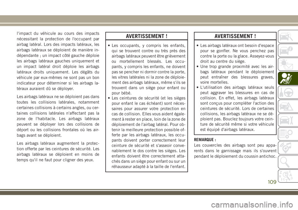 JEEP WRANGLER 2020  Notice dentretien (in French) l'impact du véhicule au cours des impacts
nécessitant la protection de l'occupant par
airbag latéral. Lors des impacts latéraux, les
airbags latéraux se déploient de manière in-
dépend