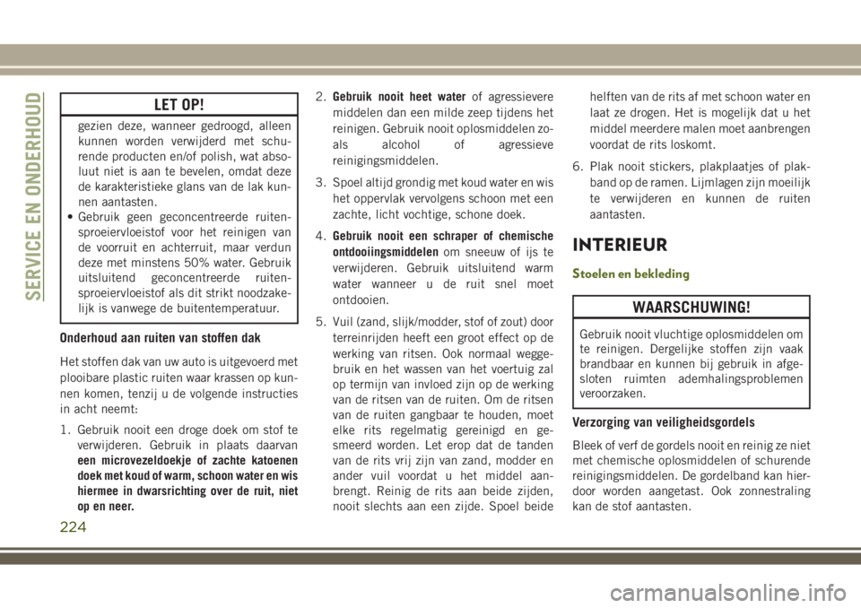 JEEP WRANGLER 2018 Instructieboek (in Dutch) LET OP!
gezien deze, wanneer gedroogd, alleen
kunnen worden verwijderd met schu-
rende producten en/of polish, wat abso-
luut niet is aan te bevelen, omdat deze
de karakteristieke glans van de lak kun JEEP WRANGLER 2018 Instructieboek (in Dutch) LET OP!
gezien deze, wanneer gedroogd, alleen
kunnen worden verwijderd met schu-
rende producten en/of polish, wat abso-
luut niet is aan te bevelen, omdat deze
de karakteristieke glans van de lak kun