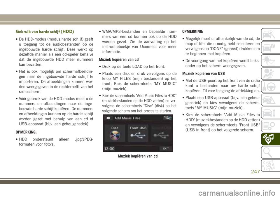 JEEP WRANGLER 2020 Instructieboek (in Dutch) Gebruik van harde schijf (HDD)
• De HDD-modus (modus harde schijf) geeft
u toegang tot de audiobestanden op de
ingebouwde harde schijf. Deze werkt op
dezelfde manier als een cd-speler behalve
dat de JEEP WRANGLER 2020 Instructieboek (in Dutch) Gebruik van harde schijf (HDD)
• De HDD-modus (modus harde schijf) geeft
u toegang tot de audiobestanden op de
ingebouwde harde schijf. Deze werkt op
dezelfde manier als een cd-speler behalve
dat de