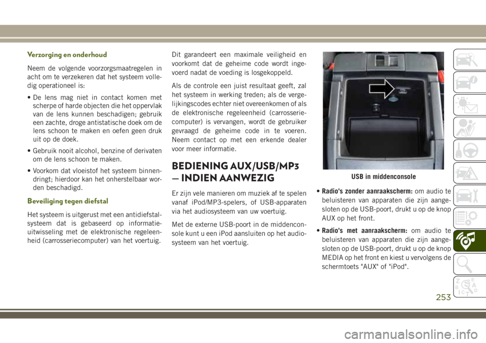 JEEP WRANGLER 2020 Instructieboek (in Dutch) Verzorging en onderhoud
Neem de volgende voorzorgsmaatregelen in
acht om te verzekeren dat het systeem volle-
dig operationeel is:
• De lens mag niet in contact komen met
scherpe of harde objecten d JEEP WRANGLER 2020 Instructieboek (in Dutch) Verzorging en onderhoud
Neem de volgende voorzorgsmaatregelen in
acht om te verzekeren dat het systeem volle-
dig operationeel is:
• De lens mag niet in contact komen met
scherpe of harde objecten d