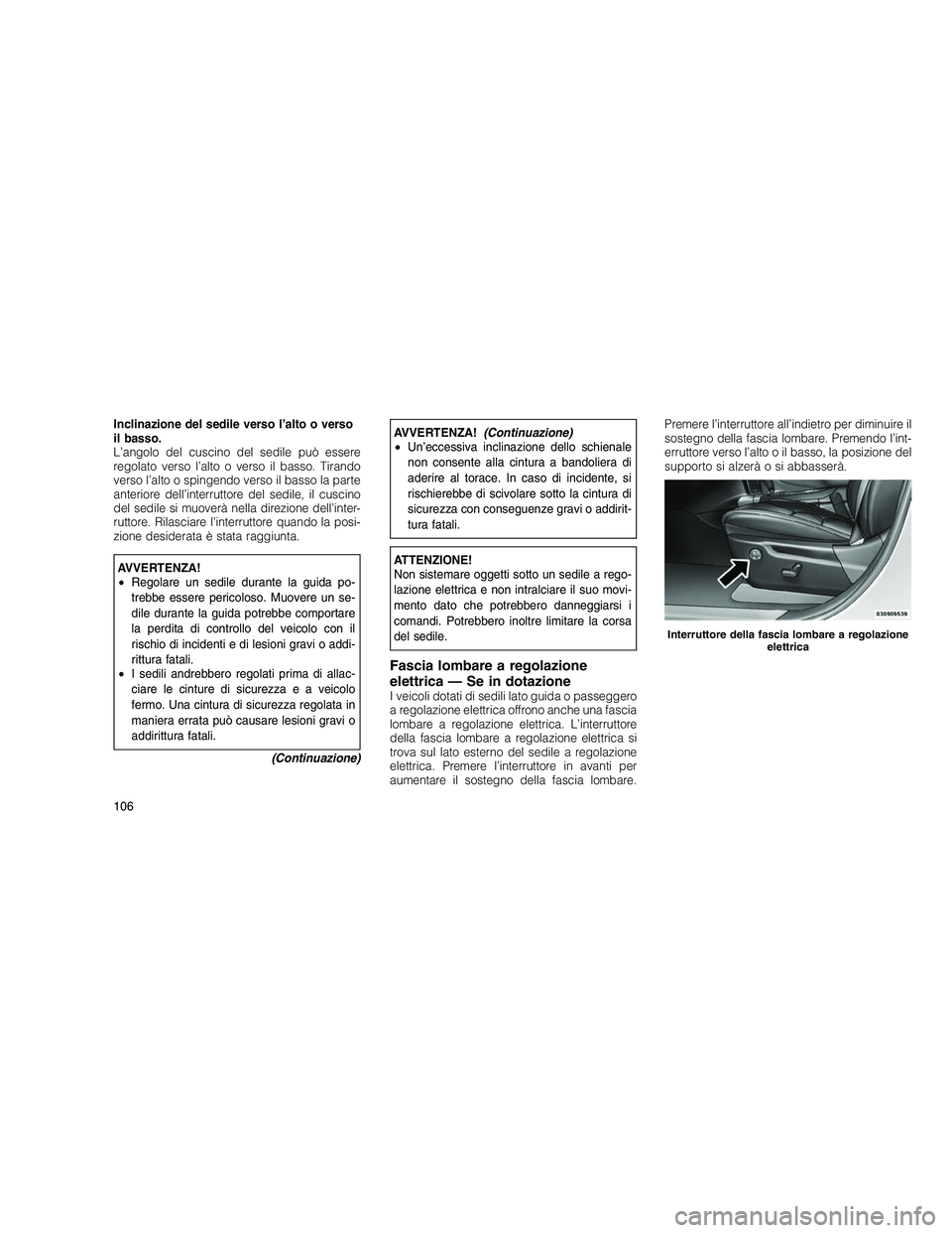 JEEP GRAND CHEROKEE 2010 Libretto Uso Manutenzione (in Italian)
Inclinazione del sedile verso l’alto o verso
il basso.
L’angolo del cuscino del sedile può essere
regolato verso l’alto o verso il basso. Tirando
verso l’alto o spingendo verso il basso la p JEEP GRAND CHEROKEE 2010 Libretto Uso Manutenzione (in Italian)
Inclinazione del sedile verso l’alto o verso
il basso.
L’angolo del cuscino del sedile può essere
regolato verso l’alto o verso il basso. Tirando
verso l’alto o spingendo verso il basso la p