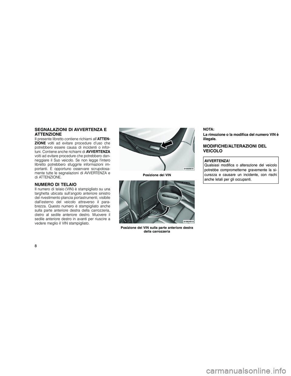 JEEP GRAND CHEROKEE 2010 Libretto Uso Manutenzione (in Italian)
SEGNALAZIONI DI AVVERTENZA E
ATTENZIONE
Il presente libretto contiene richiami all’ATTEN-
ZIONE volti ad evitare procedure d’uso che
potrebbero essere causa di incidenti o infor-
tuni. Contiene a JEEP GRAND CHEROKEE 2010 Libretto Uso Manutenzione (in Italian)
SEGNALAZIONI DI AVVERTENZA E
ATTENZIONE
Il presente libretto contiene richiami all’ATTEN-
ZIONE volti ad evitare procedure d’uso che
potrebbero essere causa di incidenti o infor-
tuni. Contiene a