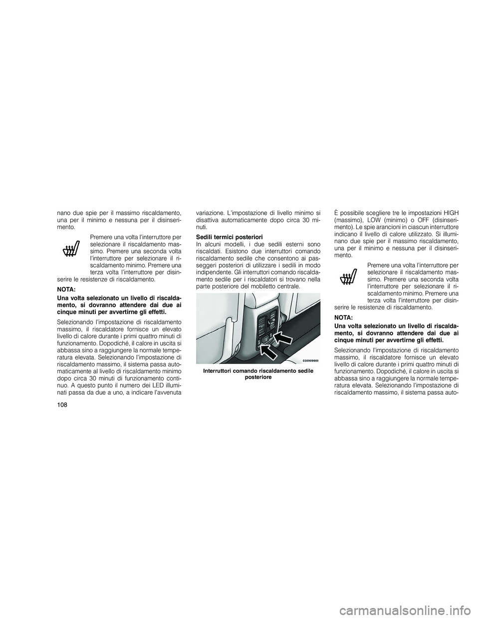 JEEP GRAND CHEROKEE 2010 Libretto Uso Manutenzione (in Italian)
nano due spie per il massimo riscaldamento,
una per il minimo e nessuna per il disinseri-
mento.Premere una volta l’interruttore per
selezionare il riscaldamento mas-
simo. Premere una seconda volt JEEP GRAND CHEROKEE 2010 Libretto Uso Manutenzione (in Italian)
nano due spie per il massimo riscaldamento,
una per il minimo e nessuna per il disinseri-
mento.Premere una volta l’interruttore per
selezionare il riscaldamento mas-
simo. Premere una seconda volt