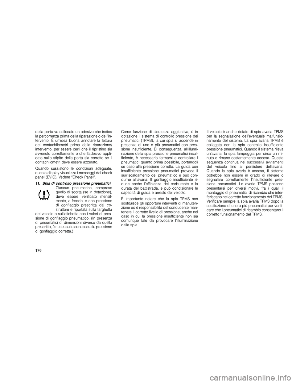 JEEP GRAND CHEROKEE 2010 Libretto Uso Manutenzione (in Italian)
della porta va collocato un adesivo che indica
la percorrenza prima della riparazione o dell’in-
tervento. È un’idea buona annotare la lettura
del contachilometri prima della riparazione/
interv JEEP GRAND CHEROKEE 2010 Libretto Uso Manutenzione (in Italian)
della porta va collocato un adesivo che indica
la percorrenza prima della riparazione o dell’in-
tervento. È un’idea buona annotare la lettura
del contachilometri prima della riparazione/
interv