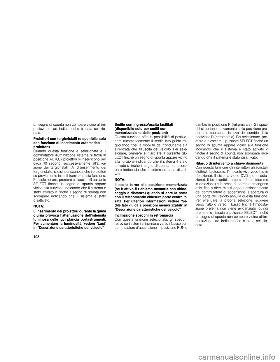 JEEP GRAND CHEROKEE 2010 Libretto Uso Manutenzione (in Italian)
un segno di spunta non compare vicino all’im-
postazione, ad indicare che è stata selezio-
nata.
Proiettori con tergicristalli (disponibile solo
con funzione di inserimento automatico
proiettori)
JEEP GRAND CHEROKEE 2010 Libretto Uso Manutenzione (in Italian)
un segno di spunta non compare vicino all’im-
postazione, ad indicare che è stata selezio-
nata.
Proiettori con tergicristalli (disponibile solo
con funzione di inserimento automatico
proiettori)
