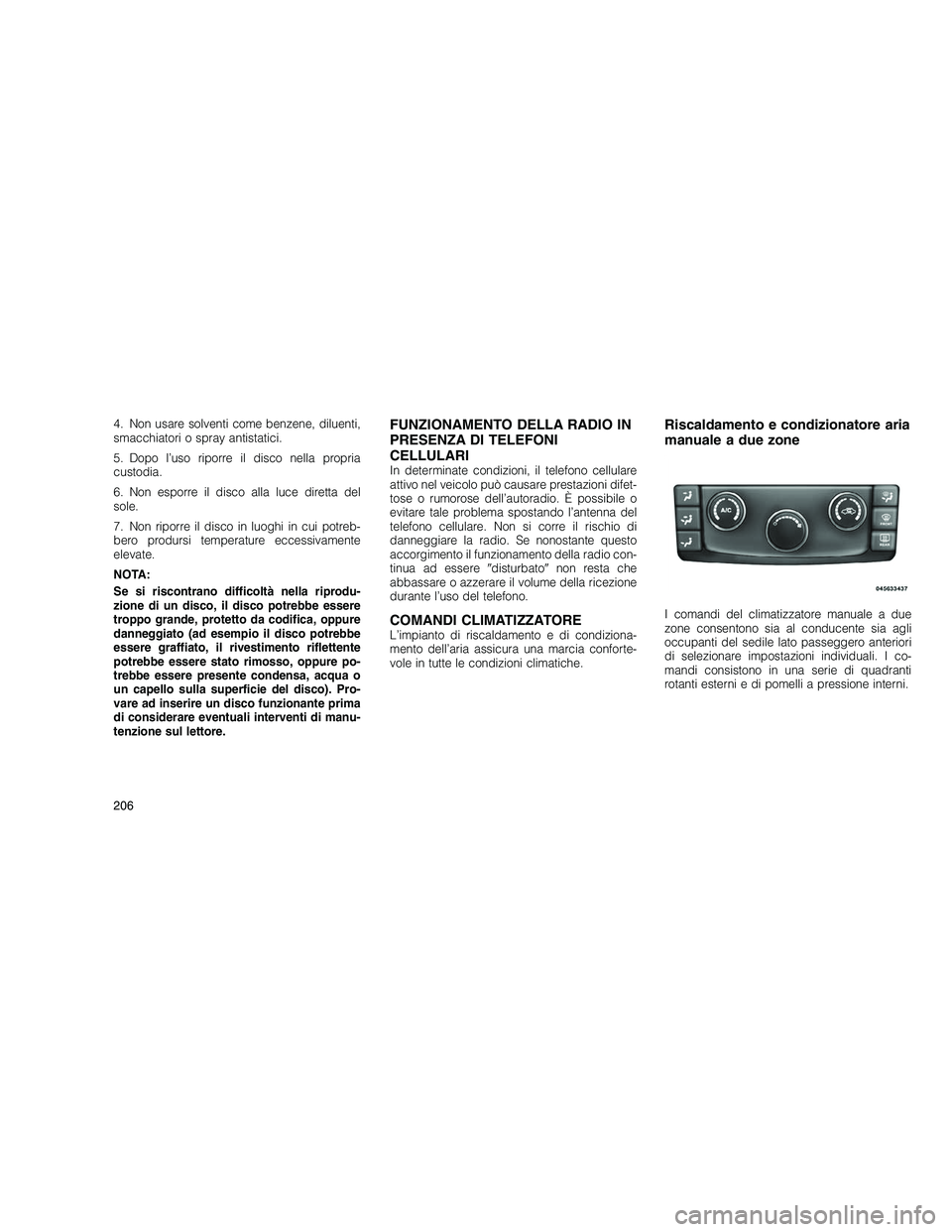 JEEP GRAND CHEROKEE 2010 Libretto Uso Manutenzione (in Italian)
4. Non usare solventi come benzene, diluenti,
smacchiatori o spray antistatici.
5. Dopo l’uso riporre il disco nella propria
custodia.
6. Non esporre il disco alla luce diretta del
sole.
7. Non rip JEEP GRAND CHEROKEE 2010 Libretto Uso Manutenzione (in Italian)
4. Non usare solventi come benzene, diluenti,
smacchiatori o spray antistatici.
5. Dopo l’uso riporre il disco nella propria
custodia.
6. Non esporre il disco alla luce diretta del
sole.
7. Non rip