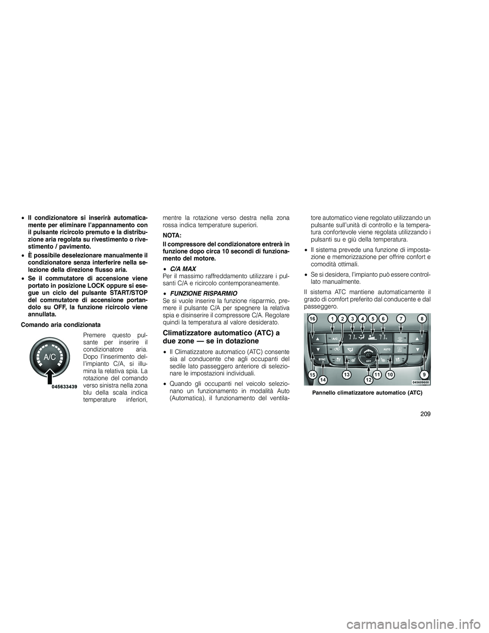 JEEP GRAND CHEROKEE 2010 Libretto Uso Manutenzione (in Italian)
•Il condizionatore si inserirà automatica-
mente per eliminare l’appannamento con
il pulsante ricircolo premuto e la distribu-
zione aria regolata su rivestimento o rive-
stimento / pavimento.
JEEP GRAND CHEROKEE 2010 Libretto Uso Manutenzione (in Italian)
•Il condizionatore si inserirà automatica-
mente per eliminare l’appannamento con
il pulsante ricircolo premuto e la distribu-
zione aria regolata su rivestimento o rive-
stimento / pavimento.