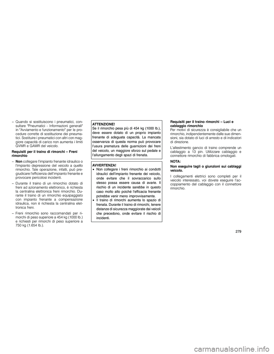 JEEP GRAND CHEROKEE 2010  Libretto Uso Manutenzione (in Italian) 
� Quando si sostituiscono i pneumatici, con-sultare Pneumatici - Informazioni generali 
in Avviamento e funzionamento per le pro-
cedure corrette di sostituzione dei pneuma-
tici. Sostituire i pn