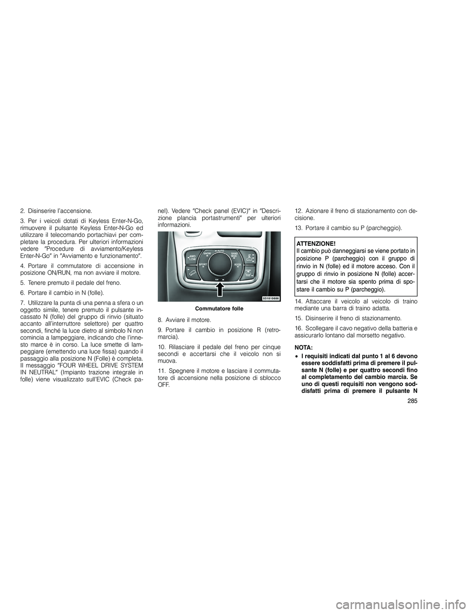 JEEP GRAND CHEROKEE 2010 Libretto Uso Manutenzione (in Italian)
2. Disinserire l’accensione.
3. Per i veicoli dotati di Keyless Enter-N-Go,
rimuovere il pulsante Keyless Enter-N-Go ed
utilizzare il telecomando portachiavi per com-
pletare la procedura. Per ulte JEEP GRAND CHEROKEE 2010 Libretto Uso Manutenzione (in Italian)
2. Disinserire l’accensione.
3. Per i veicoli dotati di Keyless Enter-N-Go,
rimuovere il pulsante Keyless Enter-N-Go ed
utilizzare il telecomando portachiavi per com-
pletare la procedura. Per ulte