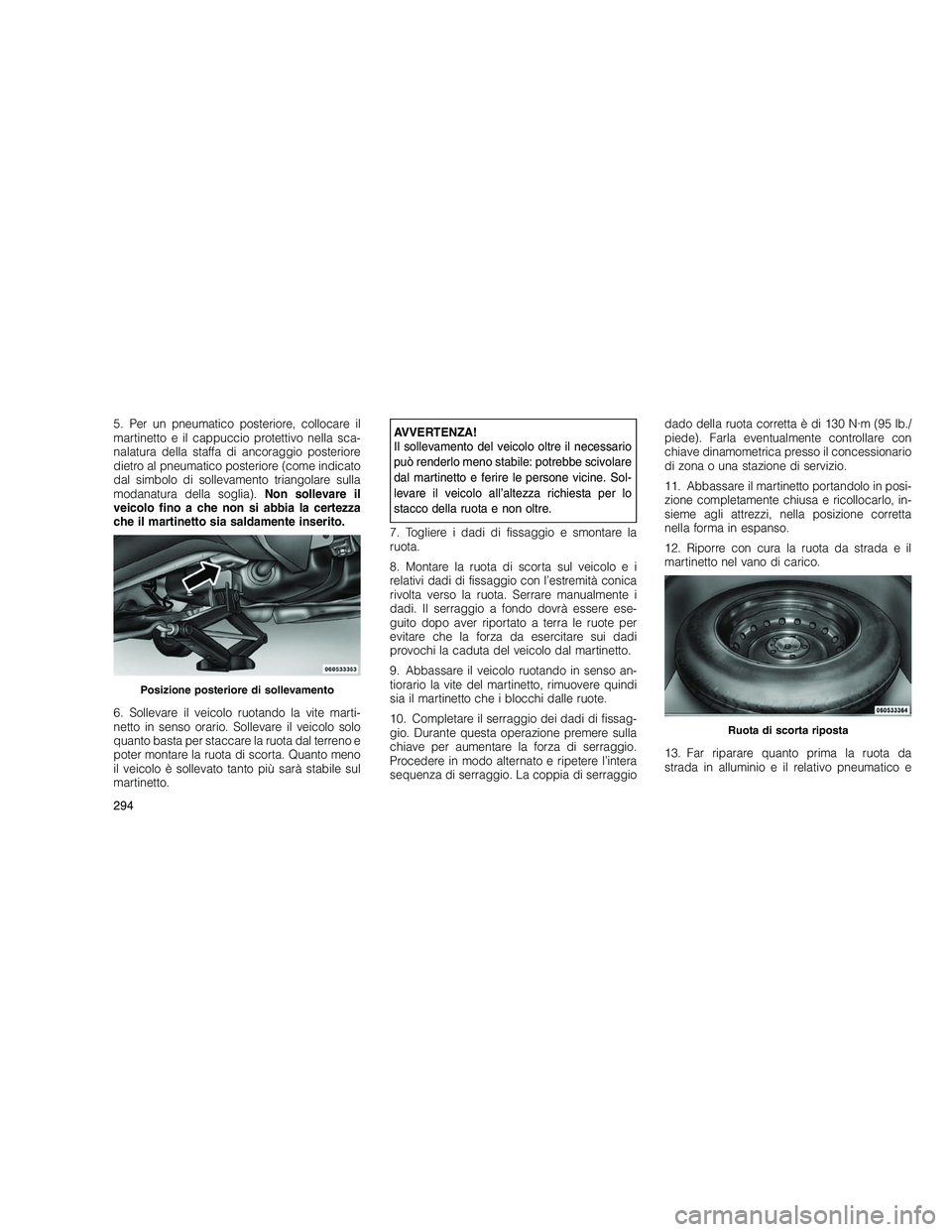 JEEP GRAND CHEROKEE 2010 Libretto Uso Manutenzione (in Italian)
5. Per un pneumatico posteriore, collocare il
martinetto e il cappuccio protettivo nella sca-
nalatura della staffa di ancoraggio posteriore
dietro al pneumatico posteriore (come indicato
dal simbolo JEEP GRAND CHEROKEE 2010 Libretto Uso Manutenzione (in Italian)
5. Per un pneumatico posteriore, collocare il
martinetto e il cappuccio protettivo nella sca-
nalatura della staffa di ancoraggio posteriore
dietro al pneumatico posteriore (come indicato
dal simbolo