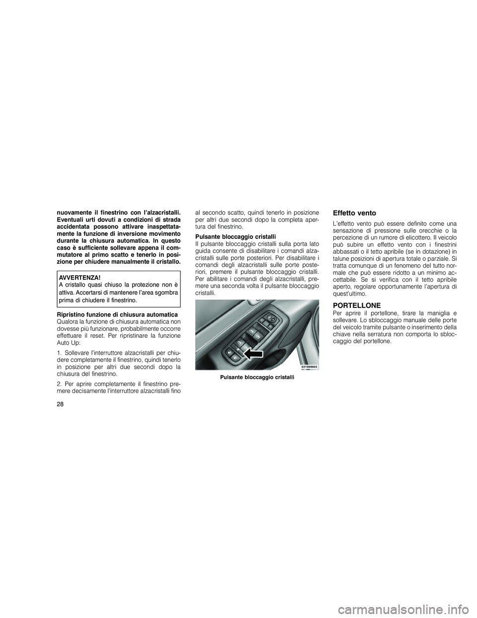 JEEP GRAND CHEROKEE 2010 Libretto Uso Manutenzione (in Italian)
nuovamente il finestrino con l’alzacristalli.
Eventuali urti dovuti a condizioni di strada
accidentata possono attivare inaspettata-
mente la funzione di inversione movimento
durante la chiusura au JEEP GRAND CHEROKEE 2010 Libretto Uso Manutenzione (in Italian)
nuovamente il finestrino con l’alzacristalli.
Eventuali urti dovuti a condizioni di strada
accidentata possono attivare inaspettata-
mente la funzione di inversione movimento
durante la chiusura au