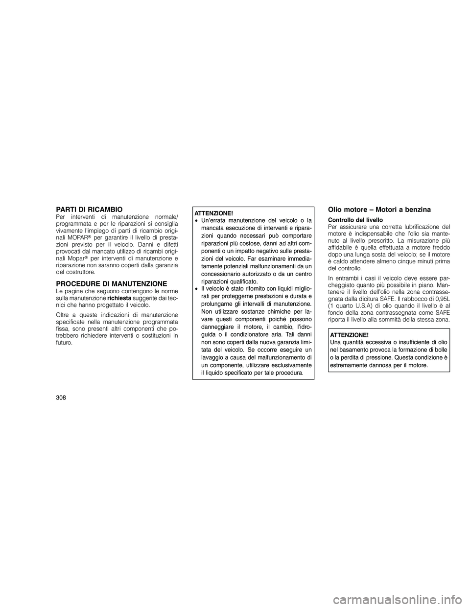 JEEP GRAND CHEROKEE 2010 Libretto Uso Manutenzione (in Italian)
PARTI DI RICAMBIOPer interventi di manutenzione normale/
programmata e per le riparazioni si consiglia
vivamente l’impiego di parti di ricambio origi-
nali MOPARper garantire il livello di presta- JEEP GRAND CHEROKEE 2010 Libretto Uso Manutenzione (in Italian)
PARTI DI RICAMBIOPer interventi di manutenzione normale/
programmata e per le riparazioni si consiglia
vivamente l’impiego di parti di ricambio origi-
nali MOPARper garantire il livello di presta-