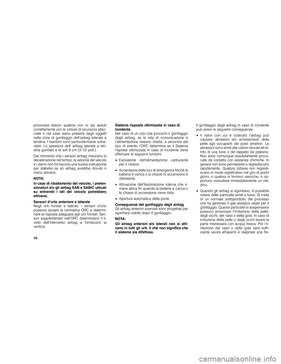 JEEP GRAND CHEROKEE 2010 Libretto Uso Manutenzione (in Italian)
provocare lesioni qualora non si sia seduti
correttamente con le cinture di sicurezza allac-
ciate o nel caso siano presenti degli oggetti
nella zona di gonfiaggio dell’airbag laterale a
tendina. I JEEP GRAND CHEROKEE 2010 Libretto Uso Manutenzione (in Italian)
provocare lesioni qualora non si sia seduti
correttamente con le cinture di sicurezza allac-
ciate o nel caso siano presenti degli oggetti
nella zona di gonfiaggio dell’airbag laterale a
tendina. I