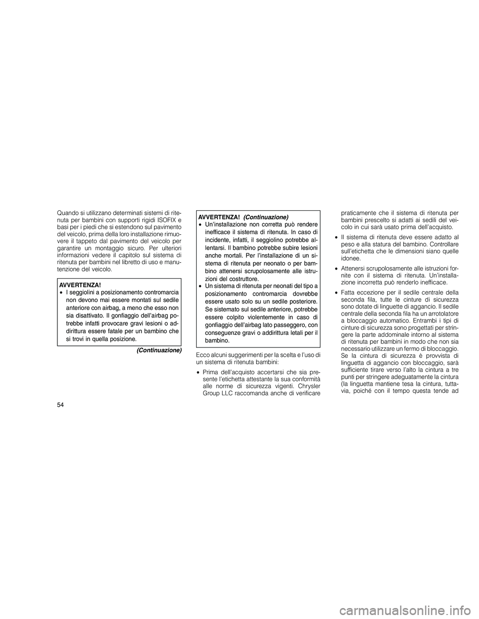 JEEP GRAND CHEROKEE 2010 Libretto Uso Manutenzione (in Italian)
Quando si utilizzano determinati sistemi di rite-
nuta per bambini con supporti rigidi ISOFIX e
basi per i piedi che si estendono sul pavimento
del veicolo, prima della loro installazione rimuo-
vere JEEP GRAND CHEROKEE 2010 Libretto Uso Manutenzione (in Italian)
Quando si utilizzano determinati sistemi di rite-
nuta per bambini con supporti rigidi ISOFIX e
basi per i piedi che si estendono sul pavimento
del veicolo, prima della loro installazione rimuo-
vere
