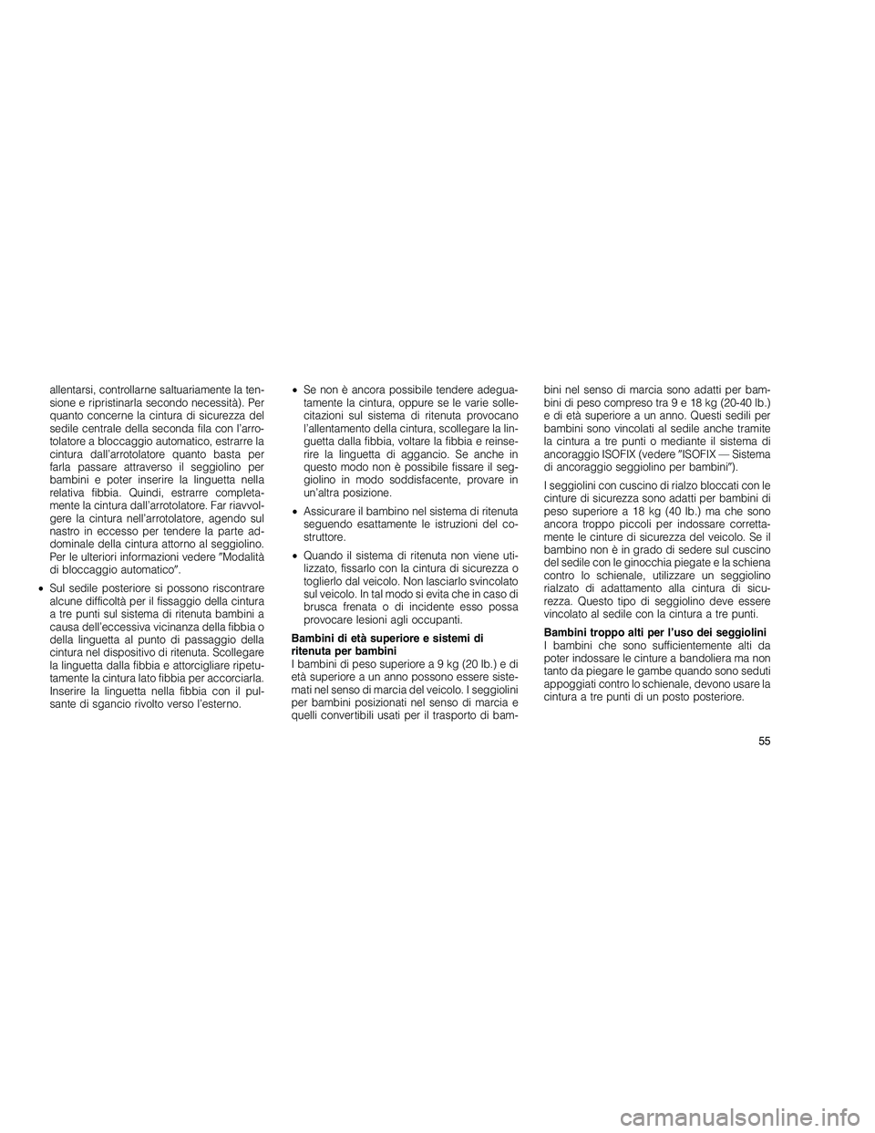 JEEP GRAND CHEROKEE 2010 Libretto Uso Manutenzione (in Italian)
allentarsi, controllarne saltuariamente la ten-
sione e ripristinarla secondo necessità). Per
quanto concerne la cintura di sicurezza del
sedile centrale della seconda fila con l’arro-
tolatore a JEEP GRAND CHEROKEE 2010 Libretto Uso Manutenzione (in Italian)
allentarsi, controllarne saltuariamente la ten-
sione e ripristinarla secondo necessità). Per
quanto concerne la cintura di sicurezza del
sedile centrale della seconda fila con l’arro-
tolatore a