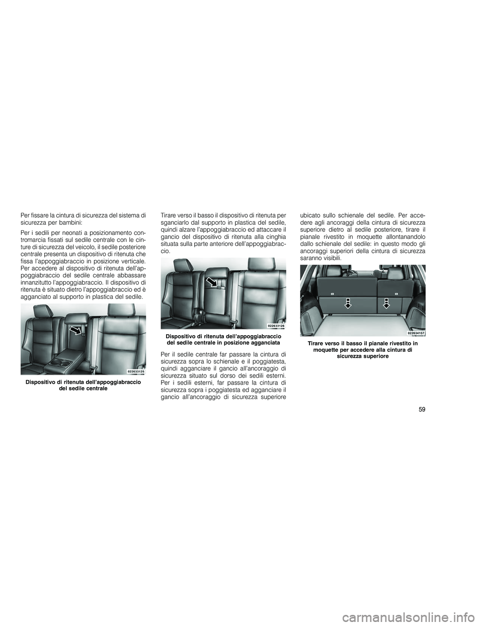 JEEP GRAND CHEROKEE 2010 Libretto Uso Manutenzione (in Italian)
Per fissare la cintura di sicurezza del sistema di
sicurezza per bambini:
Per i sedili per neonati a posizionamento con-
tromarcia fissati sul sedile centrale con le cin-
ture di sicurezza del veicol JEEP GRAND CHEROKEE 2010 Libretto Uso Manutenzione (in Italian)
Per fissare la cintura di sicurezza del sistema di
sicurezza per bambini:
Per i sedili per neonati a posizionamento con-
tromarcia fissati sul sedile centrale con le cin-
ture di sicurezza del veicol