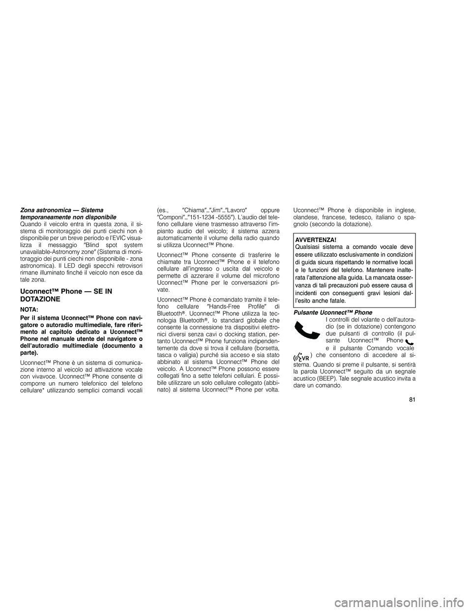 JEEP GRAND CHEROKEE 2010 Libretto Uso Manutenzione (in Italian)
Zona astronomica — Sistema
temporaneamente non disponibile
Quando il veicolo entra in questa zona, il si-
stema di monitoraggio dei punti ciechi non è
disponibile per un breve periodo e l’EVIC v JEEP GRAND CHEROKEE 2010 Libretto Uso Manutenzione (in Italian)
Zona astronomica — Sistema
temporaneamente non disponibile
Quando il veicolo entra in questa zona, il si-
stema di monitoraggio dei punti ciechi non è
disponibile per un breve periodo e l’EVIC v