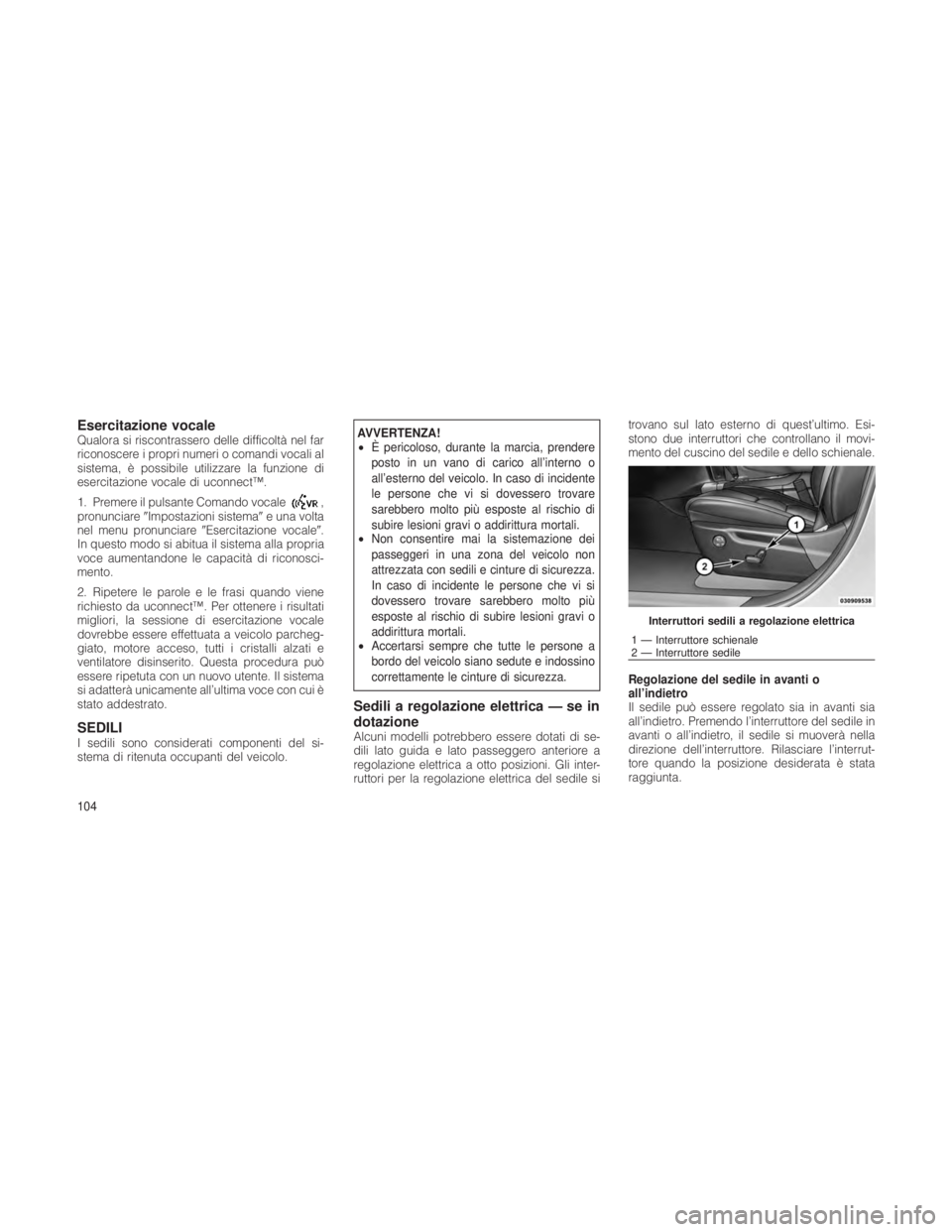 JEEP GRAND CHEROKEE 2012 Libretto Uso Manutenzione (in Italian) Esercitazione vocaleQualora si riscontrassero delle difficoltà nel far
riconoscere i propri numeri o comandi vocali al
sistema, è possibile utilizzare la funzione di
esercitazione vocale di uconnect JEEP GRAND CHEROKEE 2012 Libretto Uso Manutenzione (in Italian) Esercitazione vocaleQualora si riscontrassero delle difficoltà nel far
riconoscere i propri numeri o comandi vocali al
sistema, è possibile utilizzare la funzione di
esercitazione vocale di uconnect