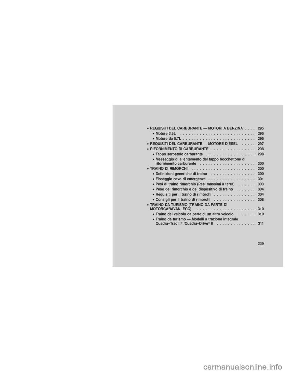 JEEP GRAND CHEROKEE 2012 Libretto Uso Manutenzione (in Italian) •REQUISITI DEL CARBURANTE — MOTORI A BENZINA .... 295
• Motore 3.6L ........................... 295
• Motore da 5.7L .......................... 295
• REQUISITI DEL CARBURANTE — MOTORE DIES JEEP GRAND CHEROKEE 2012 Libretto Uso Manutenzione (in Italian) •REQUISITI DEL CARBURANTE — MOTORI A BENZINA .... 295
• Motore 3.6L ........................... 295
• Motore da 5.7L .......................... 295
• REQUISITI DEL CARBURANTE — MOTORE DIES
