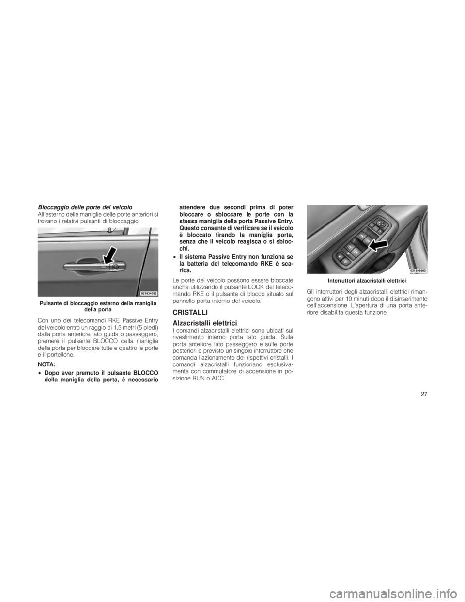 JEEP GRAND CHEROKEE 2012 Libretto Uso Manutenzione (in Italian) Bloccaggio delle porte del veicolo
All’esterno delle maniglie delle porte anteriori si
trovano i relativi pulsanti di bloccaggio.
Con uno dei telecomandi RKE Passive Entry
del veicolo entro un raggi JEEP GRAND CHEROKEE 2012 Libretto Uso Manutenzione (in Italian) Bloccaggio delle porte del veicolo
All’esterno delle maniglie delle porte anteriori si
trovano i relativi pulsanti di bloccaggio.
Con uno dei telecomandi RKE Passive Entry
del veicolo entro un raggi