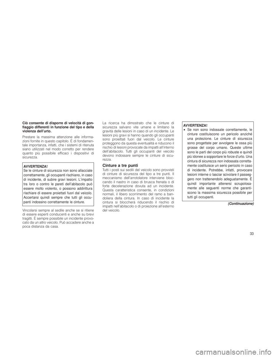 JEEP GRAND CHEROKEE 2012 Libretto Uso Manutenzione (in Italian) Ciò consente di disporre di velocità di gon-
fiaggio differenti in funzione del tipo e della
violenza dell’urto.
Prestare la massima attenzione alle informa-
zioni fornite in questo capitolo. È d JEEP GRAND CHEROKEE 2012 Libretto Uso Manutenzione (in Italian) Ciò consente di disporre di velocità di gon-
fiaggio differenti in funzione del tipo e della
violenza dell’urto.
Prestare la massima attenzione alle informa-
zioni fornite in questo capitolo. È d