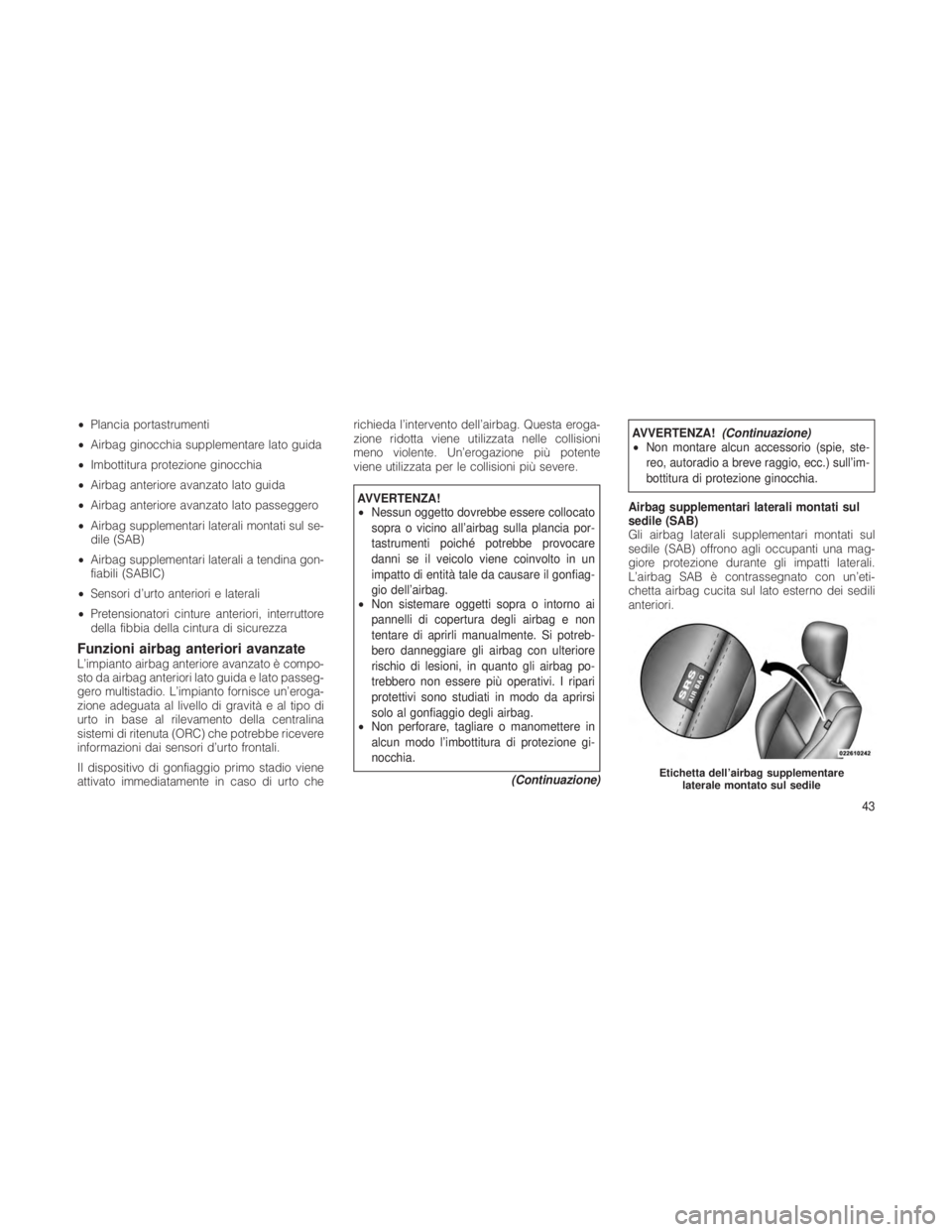 JEEP GRAND CHEROKEE 2012 Libretto Uso Manutenzione (in Italian) •Plancia portastrumenti
• Airbag ginocchia supplementare lato guida
• Imbottitura protezione ginocchia
• Airbag anteriore avanzato lato guida
• Airbag anteriore avanzato lato passeggero
• JEEP GRAND CHEROKEE 2012 Libretto Uso Manutenzione (in Italian) •Plancia portastrumenti
• Airbag ginocchia supplementare lato guida
• Imbottitura protezione ginocchia
• Airbag anteriore avanzato lato guida
• Airbag anteriore avanzato lato passeggero
•