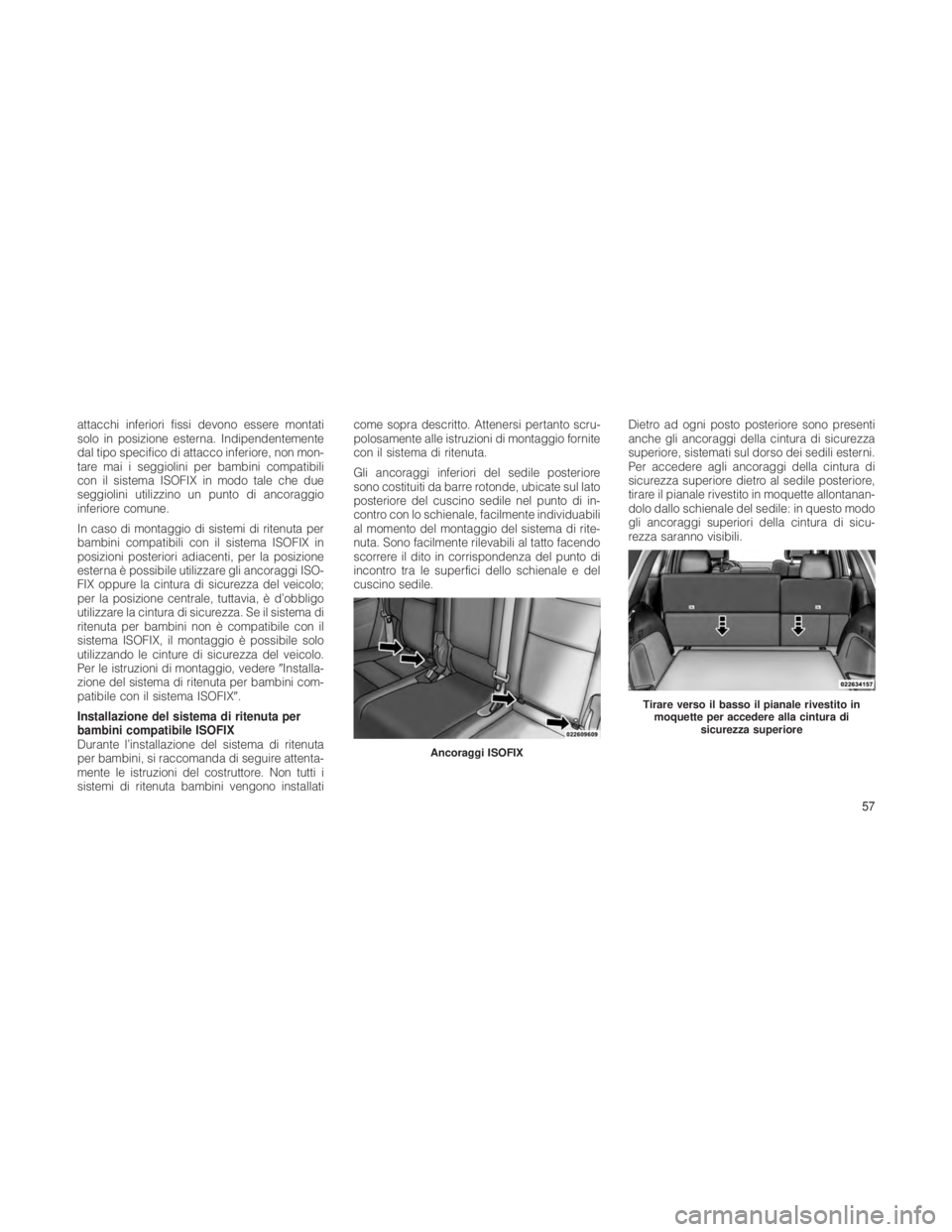 JEEP GRAND CHEROKEE 2012 Libretto Uso Manutenzione (in Italian) attacchi inferiori fissi devono essere montati
solo in posizione esterna. Indipendentemente
dal tipo specifico di attacco inferiore, non mon-
tare mai i seggiolini per bambini compatibili
con il siste JEEP GRAND CHEROKEE 2012 Libretto Uso Manutenzione (in Italian) attacchi inferiori fissi devono essere montati
solo in posizione esterna. Indipendentemente
dal tipo specifico di attacco inferiore, non mon-
tare mai i seggiolini per bambini compatibili
con il siste